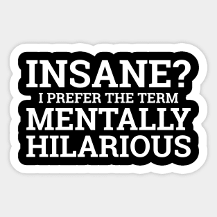 Insane? I Prefer The Term Mentally Hilarious. Sticker